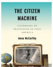 book The citizen machine: governing by television in 1950s America