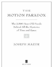 book The motion paradox: the 2,500-year old puzzle behind all the mysteries of time and space