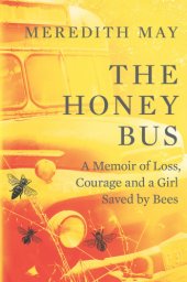 book The honey bus: a memoir of loss, courage and a girl saved by bees