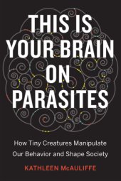 book This is your brain on parasites: how tiny creatures manipulate our behavior and shape society