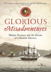 book Glorious Misadventures: Nikolai Rezanov and the Dream of a Russian America