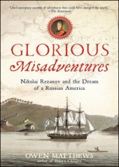 book Glorious Misadventures: Nikolai Rezanov and the Dream of a Russian America