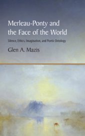 book Merleau-Ponty and the face of the world: silence, ethics, imagination, and poetic ontology