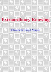 book Extraordinary knowing: science, skepticism, and the inexplicable powers of the human mind