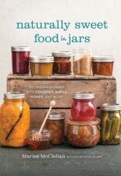 book Naturally sweet food in jars: 100 preserves made with coconut, maple, honey, and more