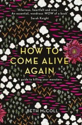 book How to come alive again: a guide to killing your monsters