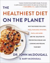 book The healthiest diet on the planet why the foods you love-pizza, pancakes, potatoes, pasta, and more-are the solution to preventing disease and looking and feeling your best