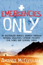 book Emergencies only: an Australian nurse's journey through natural disasters, extreme poverty, civil wars and general chaos