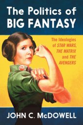 book The politics of big fantasy: the ideologies of star wars, the matrix and the avengers