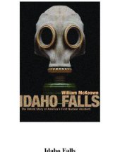 book Idaho Falls the untold story of America's first nuclear accident