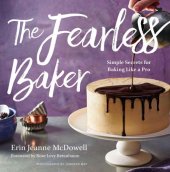 book The Fearless Baker: Simple Secrets for Baking Like a Pro