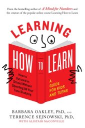 book Learning how to learn: how to succeed in school without spending all your time studying: a guide for kids and teens