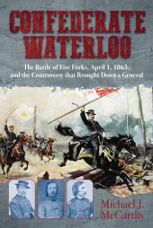 book Confederate Waterloo: the Battle of Five Forks, April 1, 1865, and the controversy that brought down a general