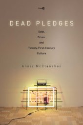 book Dead pledges: debt, crisis, and twenty-first-century culture