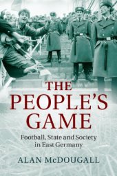 book The people's game football, state and society in East Germany