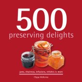 book 500 preserving delights: jams, chutneys, infusions, relishes & more