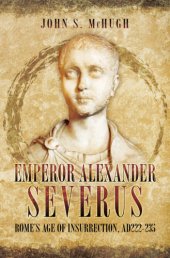 book Emperor Alexander Severus Rome's age of insurrection, AD 222-235