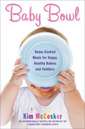 book Baby bowl: home-cooked meals for happy, healthy babies and toddlers