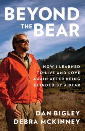 book Beyond the bear: how I learned to live and love again after being blinded by a bear