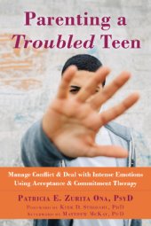 book Parenting a troubled teen: manage conflict & deal with intense emotions using acceptance & commitment therapy