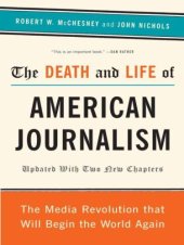 book The Death and Life of American Journalism: The Media Revolution That Will Begin the World Again