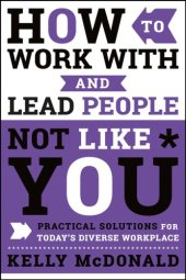 book How to work with and lead people not like you: practical solutions for today's diverse workplace