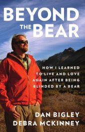 book Beyond the bear: how I learned to live and love again after being blinded by a bear