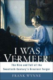 book I Was Vermeer: The Rise and Fall of the Twentieth Century's Greatest Forger