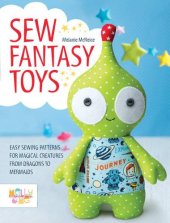 book Sew fantasy toys: easy sewing patterns for magical creatures from dragons to mermaids