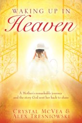 book Waking up in heaven: a mother's remarkable journey and the story God sent her back to share