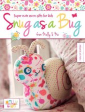 book Snug as a Bug: Super Cute Sewn Gifts for Kids from Melly & Me