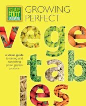 book Square foot gardening: growing perfect vegetables: a visual guide to raising and harvesting prime garden produce