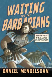 book Waiting for the barbarians: essays from the classics to pop culture