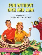 book Fun without Dick and Jane: your guide to a delightfully empty nest