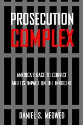 book Prosecution complex: America's race to convict and its impact on the innocent