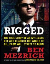 book Rigged: the True Story of an Ivy League Kid Who Changed the World of Oil, from Wall Street to Dubai