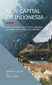 book New Capital of Indonesia: Abandoning Destitute Jakarta, Moving to Plundered Borneo