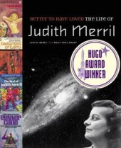 book Better to Have Loved: The Life of Judith Merril