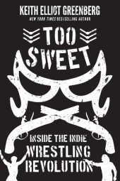 book Too Sweet: Inside the Indie Wrestling Revolution