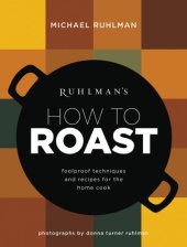 book Ruhlman's how to roast: foolproof techniques and recipes for the home cook