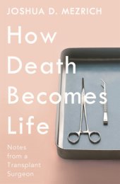 book How death becomes life: notes from a transplant surgeon