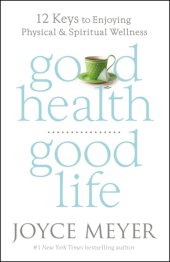 book Good health, good life: 12 keys to enjoying physical and spiritual wellness