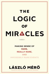 book Logic of Miracles: Making Sense of Rare, Really Rare, and Impossibly Rare Events