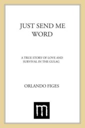 book Just Send Me Word: A True Story of Love and Survival in the Gulag