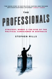 book The professionals: strategy, money & the rise of the political campaigner in Australia