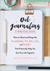 book Dot journaling--a practical guide: how to start and keep the planner, to-do list, and diary that'll actually help you get your life together