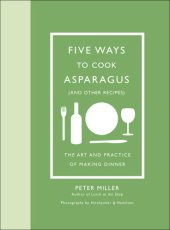 book Five ways to cook asparagus (and other recipes): the art and practice of making dinner