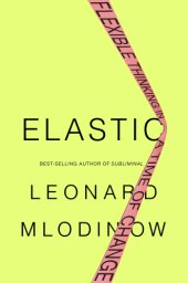 book Elastic; Flexible Thinking in a Time of Change, B06X17WVGR, 2018, by Leonard Mlodinow