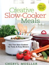 book Creative slow-cooker meals: [use two slow cookers for tasty & easy dinners]