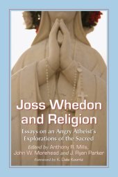 book Joss Whedon and religion: essays on an angry atheist's explorations of the sacred